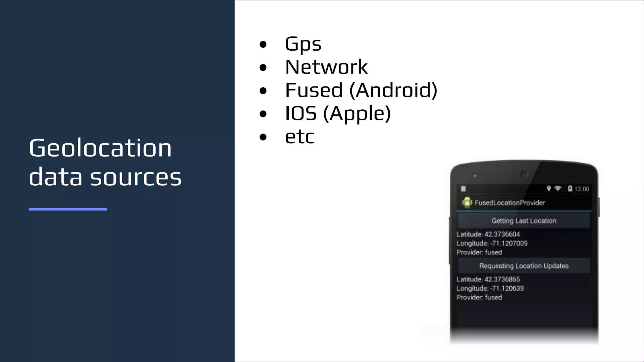 Geolocation
data sources
• Gps
• Network
• Fused (Android)
• IOS (Apple)
• etc
 