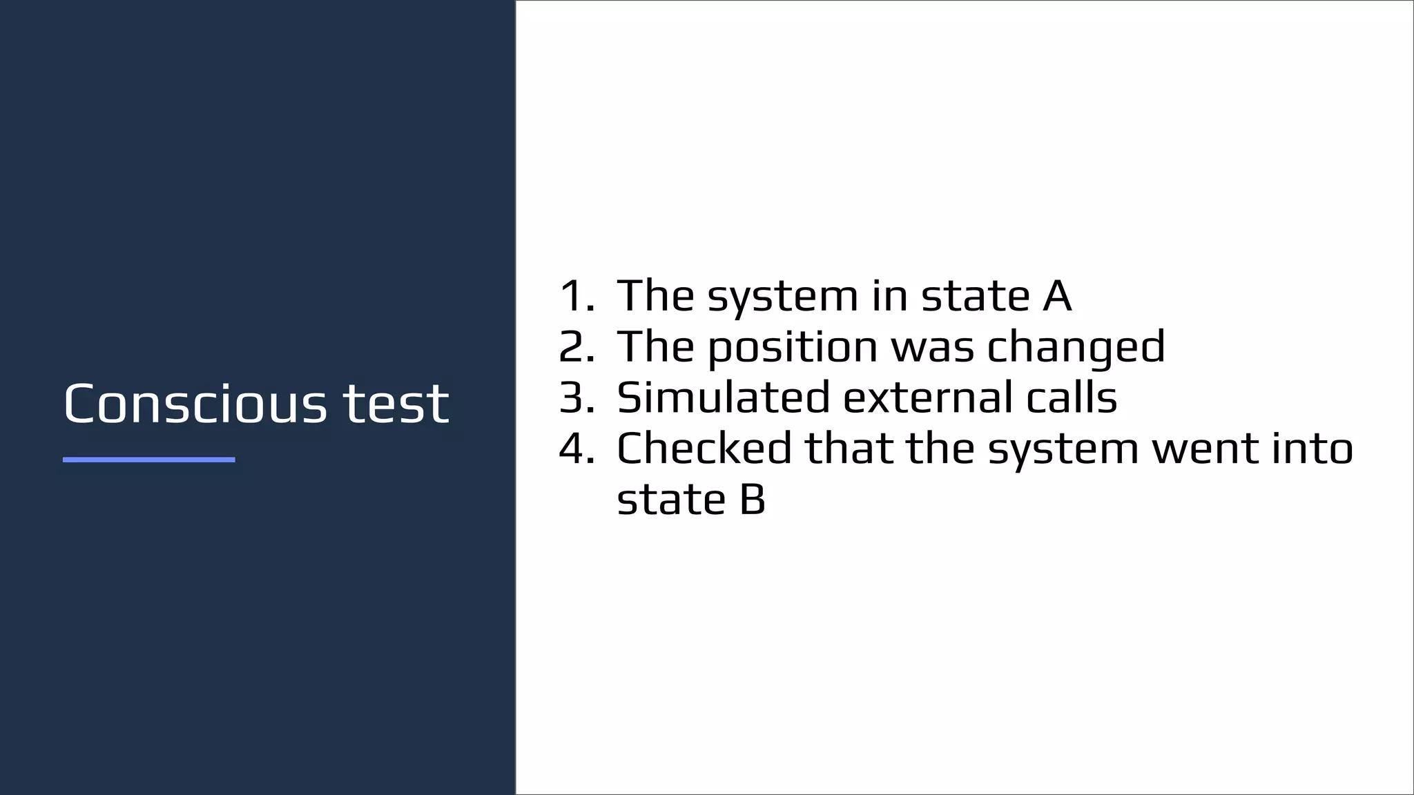 Conscious test
1. The system in state A
2. The position was changed
3. Simulated external calls
4. Checked that the system went into
state B
 