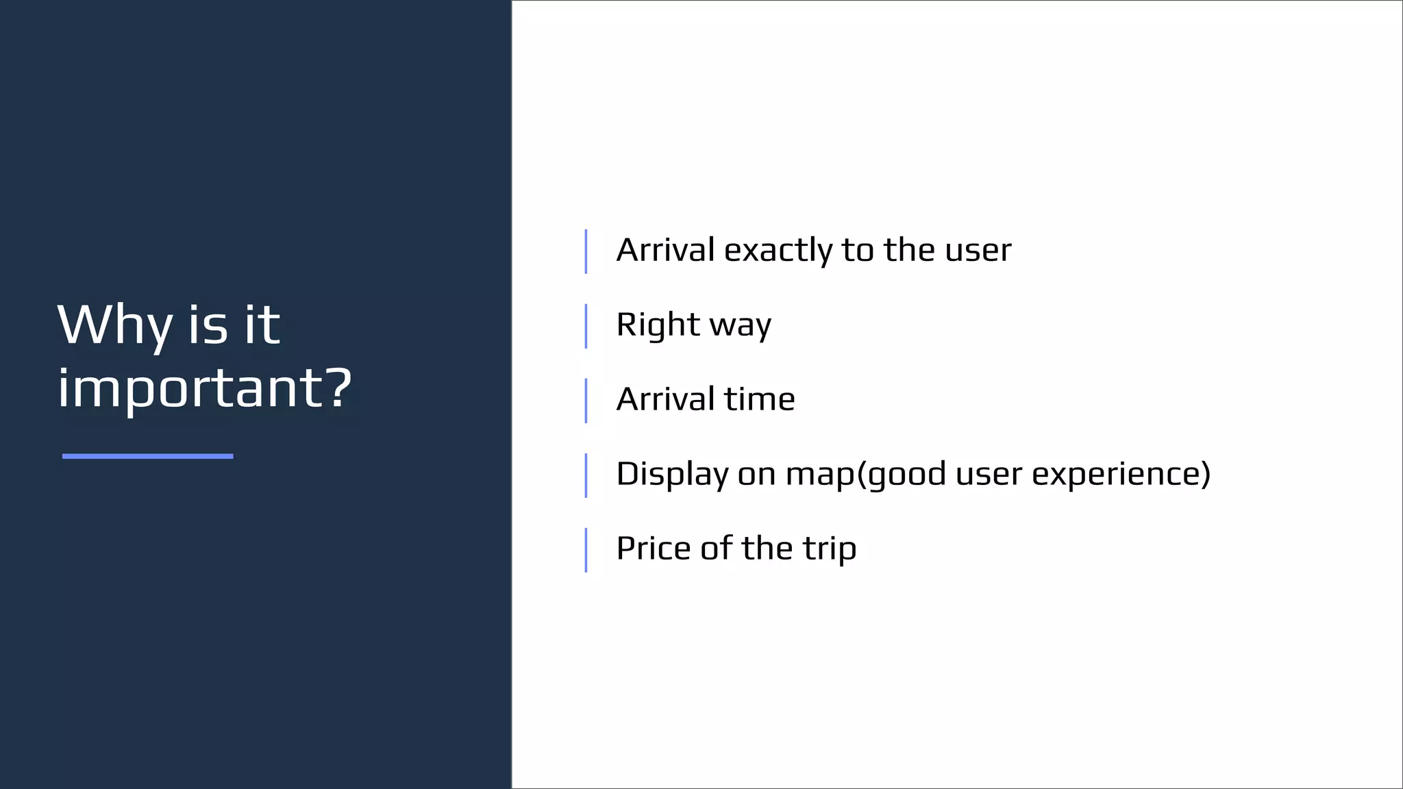 Why is it
important?
Arrival exactly to the user
Right way
Arrival time
Display on map(good user experience)
Price of the trip
 