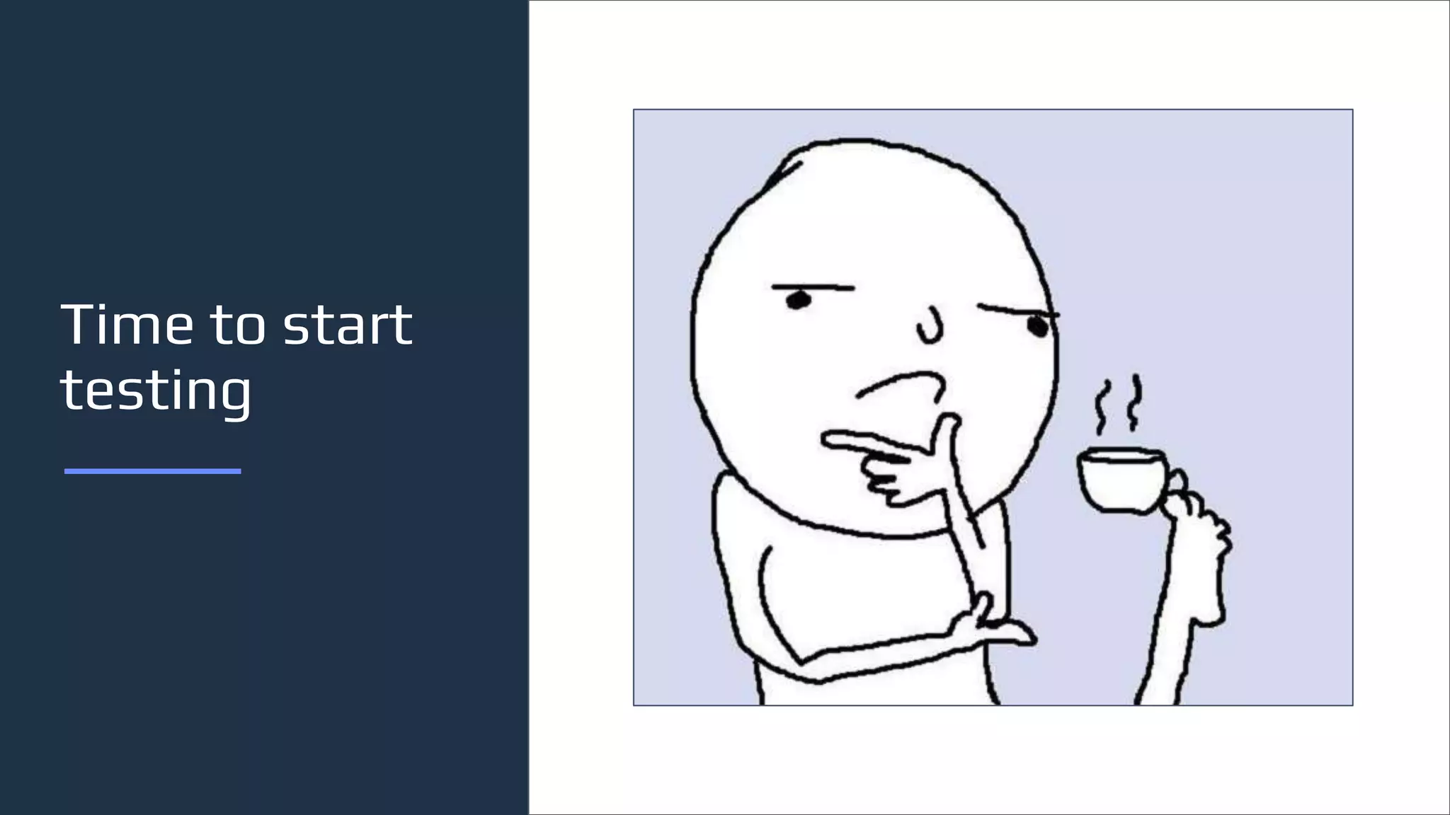 Time to start
testing
 