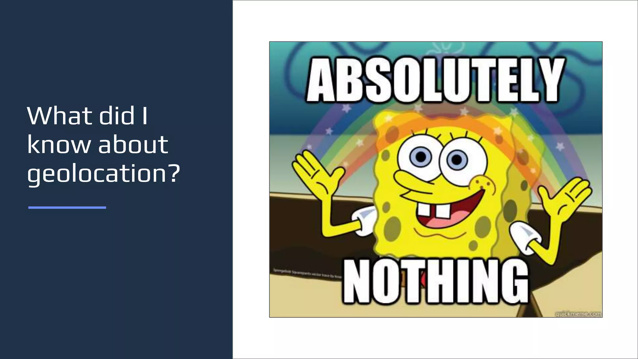 What did I
know about
geolocation?
 