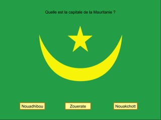 Quelle est la capitale de la Mauritanie ? Nouakchott Nouadhibou Zouerate 
