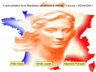 A quel président de la République est adressé le célèbre « J’accuse » d’Émile Zola ? Félix Faure Émile Loubet Raymond Poincaré 