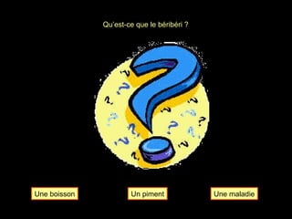 Qu’est-ce que le béribéri ? Une maladie Une boisson Un piment 