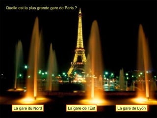 Quelle est la plus grande gare de Paris ? La gare du Nord La gare de l’Est La gare de Lyon 