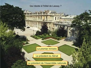 Qui réside à l’hôtel de Lassay ? Le président de l’Assemblée nationale Le président du Sénat Le premier ministre 