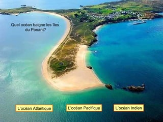 Quel océan baigne les îles  du Ponant? L’océan Atlantique L’océan Pacifique L’océan Indien 