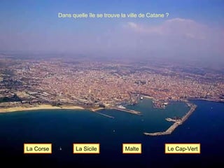 Dans quelle île se trouve la ville de Catane ? La Sicile La Corse Malte Le Cap-Vert 