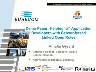 Demo Paper: Helping IoT Application Developers with Sensor-based Linked Open Rules 
Amelie Gyrard 
 
Christian Bonnet (Eurecom, Mobile Communication) 
 
Karima Boudaoud (I3S, Security)  