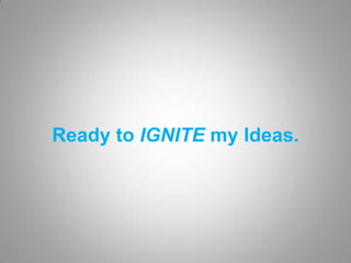 Ready to IGNITE my Ideas.

 