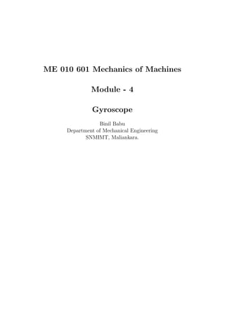 ME 010 601 Mechanics of Machines
Module - 4
Gyroscope
Binil Babu
Department of Mechanical Engineering
SNMIMT, Maliankara.
 
