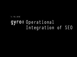 1: 15: 2012


              Operational
              Integration of SEO
 