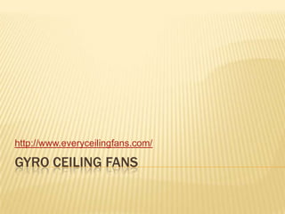 Gyro ceiling fans http://www.everyceilingfans.com/ 