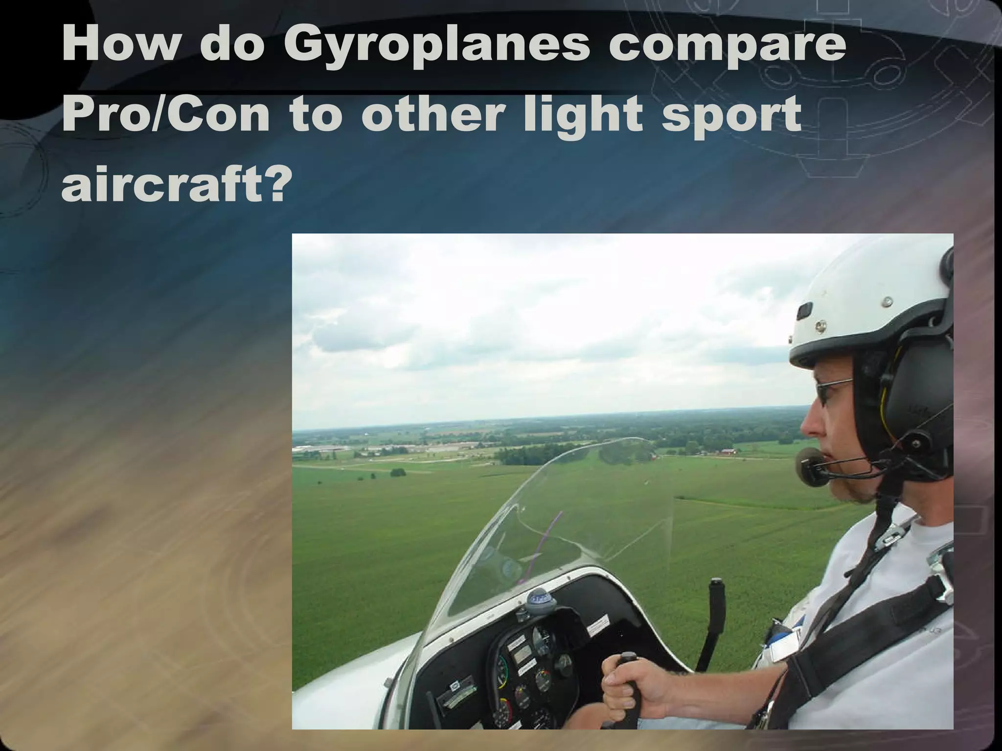 How do Gyroplanes compare Pro/Con to other light sport aircraft? 