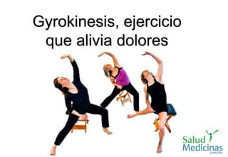 Gyrokinesis, ejercicio
que alivia dolores
 