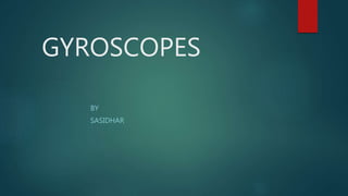 GYROSCOPES
BY
SASIDHAR
 