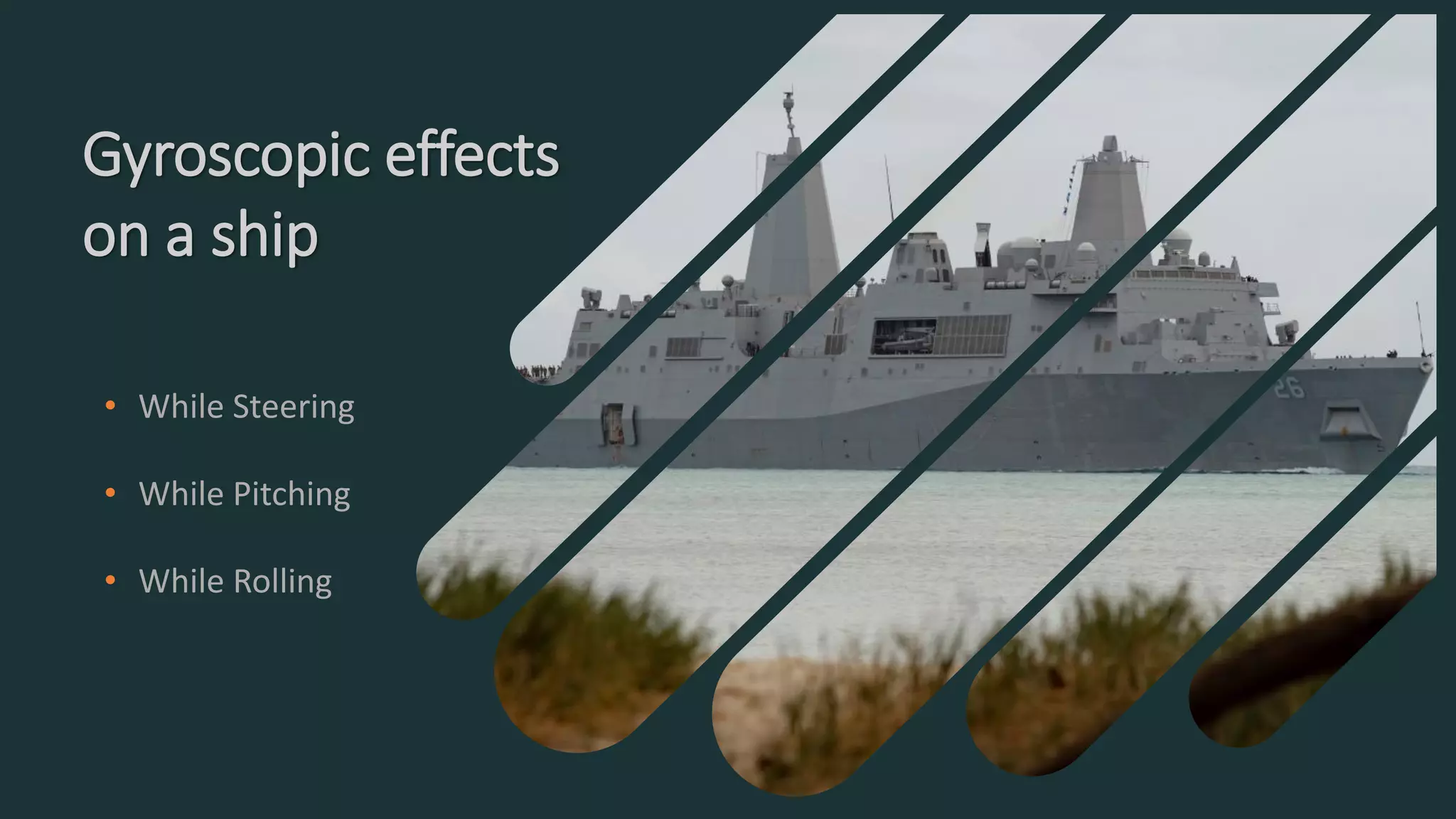 Gyroscopic effects
on a ship
• While Steering
• While Pitching
• While Rolling
 