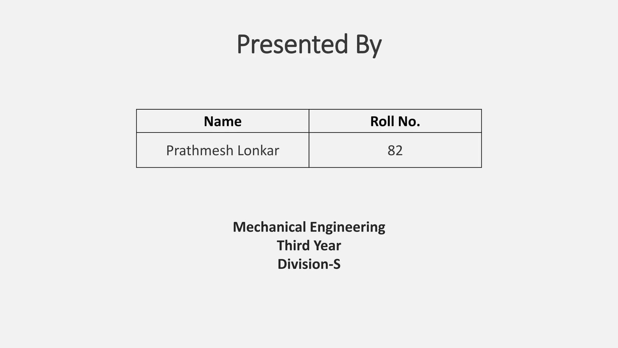 Presented By
Name Roll No.
Prathmesh Lonkar 82
Mechanical Engineering
Third Year
Division-S
 