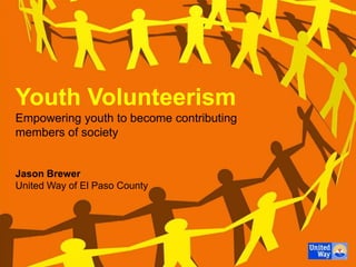 Youth Volunteerism
Empowering youth to become contributing
members of society


Jason Brewer
United Way of El Paso County
 