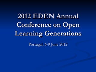 2012 EDEN Annual
Conference on Open
Learning Generations
    Portugal, 6-9 June 2012
 