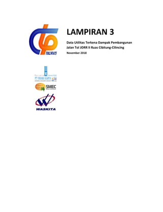 LAMPIRAN 3
Data Utilitas Terkena Dampak Pembangunan
Jalan Tol JORR II Ruas Cibitung-Cilincing
November 2018
 