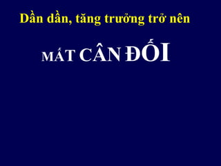 Dần dần, tăng trưởng trở nên
MẤT CÂN ĐỐI
 