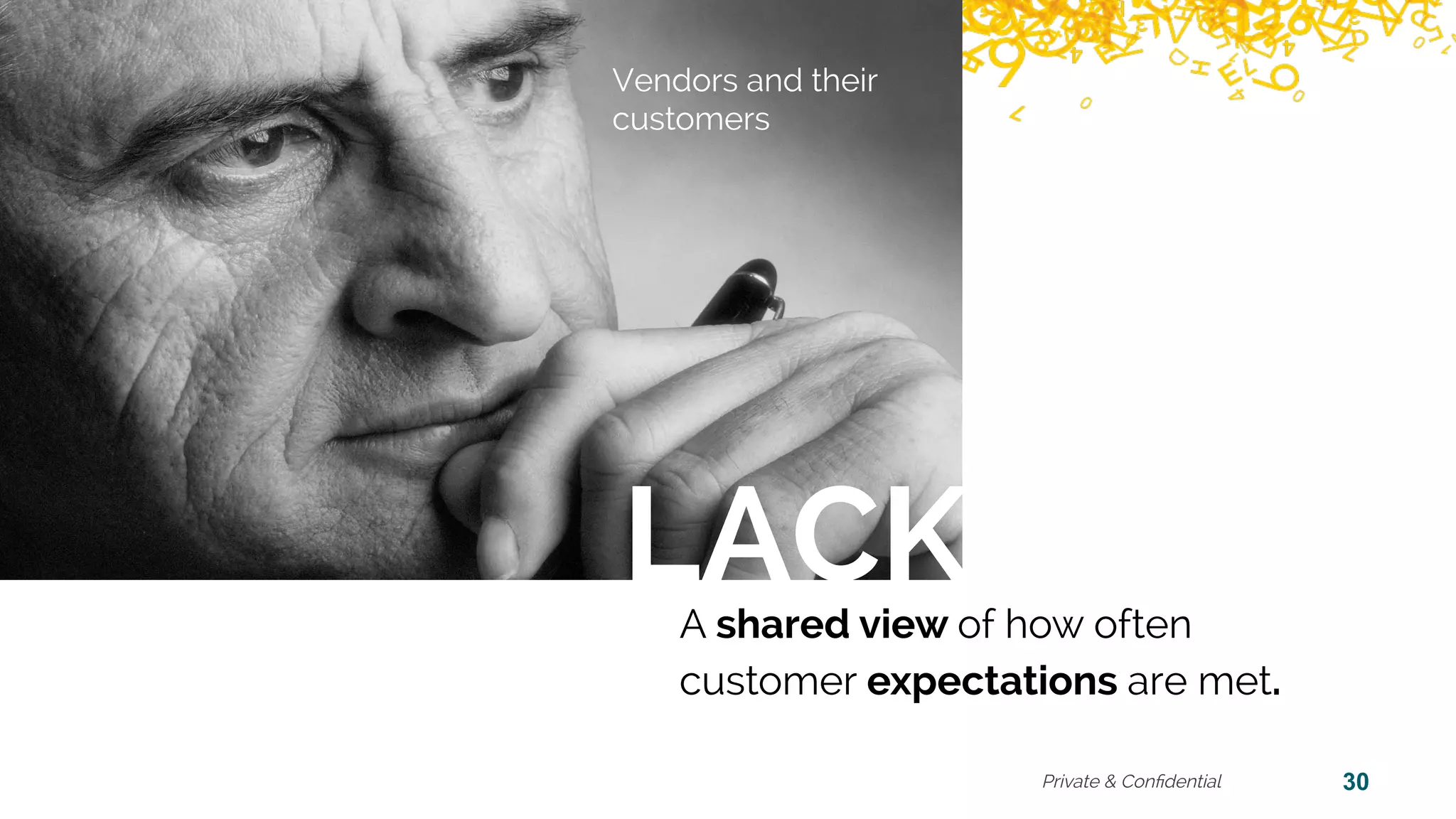 Private & Conﬁdential 30
Vendors and their
customers
LACKA shared view of how often
customer expectations are met.
 