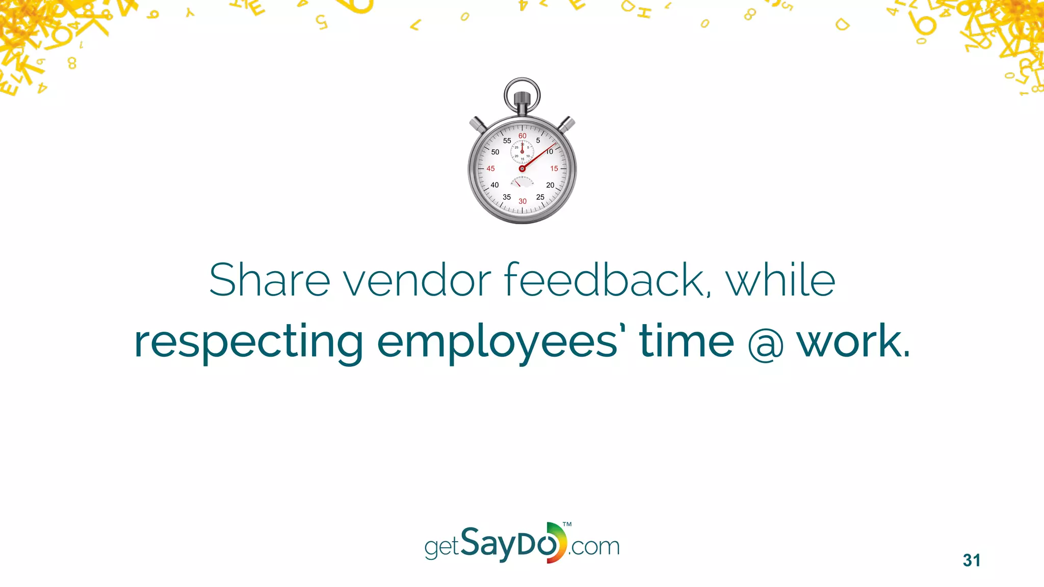 31
Share vendor feedback, while
respecting employees’ time @ work.
 