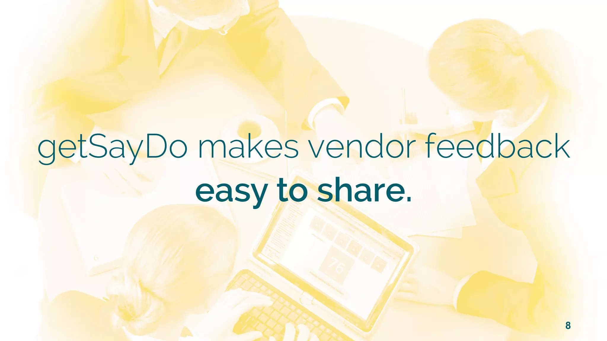 8
getSayDo makes vendor feedback
easy to share.
 