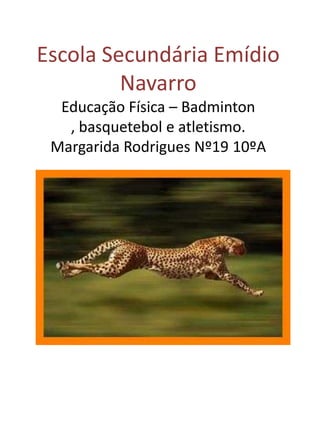 Escola Secundária Emídio
         Navarro
  Educação Física – Badminton
   , basquetebol e atletismo.
 Margarida Rodrigues Nº19 10ºA
 