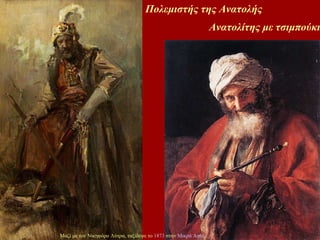 Ανατολίτης με τσιμπούκι Πολεμιστής της Ανατολής Μαζί με τον Νικηφόρο Λύτρα, ταξίδεψε το  1873  στην  Μικρά Ασία . 