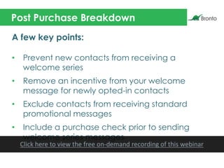 Post Purchase Breakdown
A few key points:
• Prevent new contacts from receiving a
welcome series
• Remove an incentive fro...
