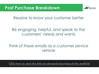 Post Purchase Breakdown
Resolve to know your customer better
Be engaging, helpful, and speak to the
customers’ needs and w...