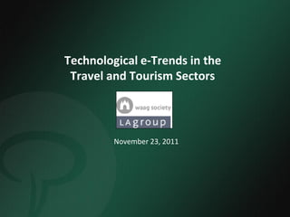 Technological e-Trends in the
 Travel and Tourism Sectors



         November 23, 2011
 