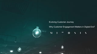 Evolving Customer Journey
Why Customer Engagement Matters in Digital Era?
 