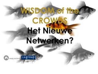 WISDOM of the CROWDS Het Nieuwe Netwerken? 