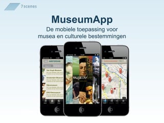 MuseumApp
       De mobiele toepassing voor
     musea en culturele bestemmingen




Open platform
 