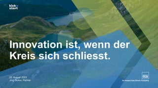 An Impact Hub Zürich Company
Innovation ist, wenn der
Kreis sich schliesst.
22. August 2023
Jürg Stuker, Partner An Impact Hub Zürich Company
 