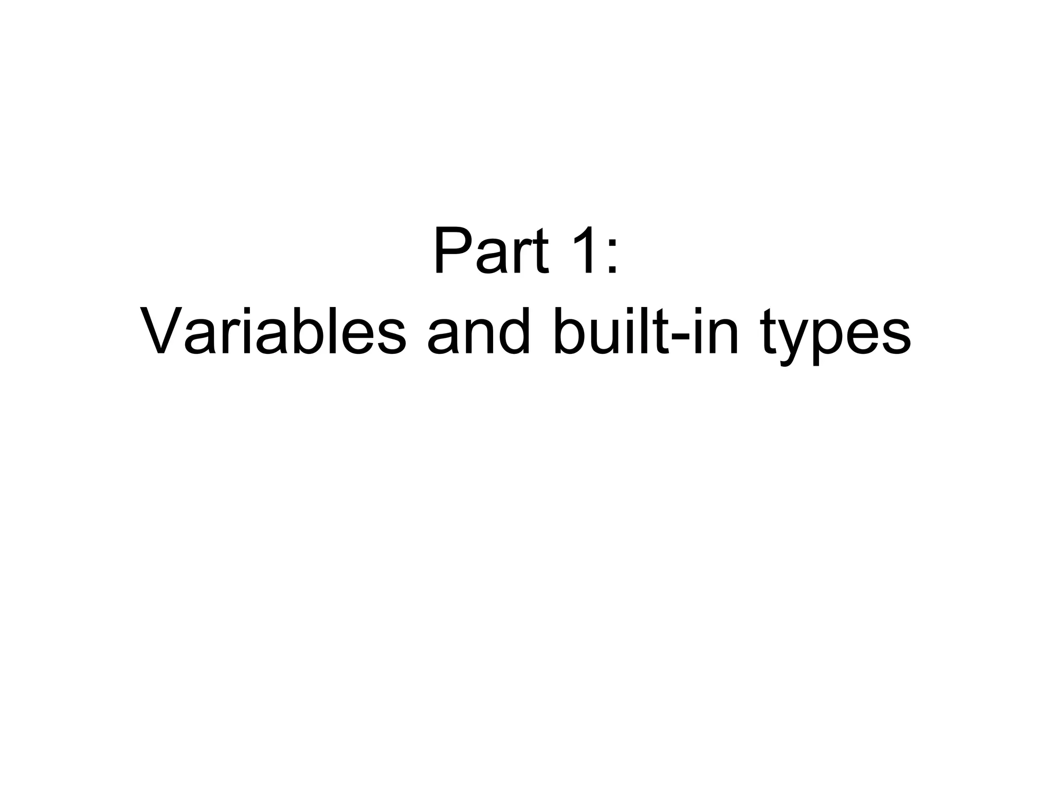Part 1:
Variables and built-in types
 