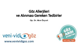 Göz Allerjileri
ve Alınması Gereken Tedbirler
Op. Dr. Akın Özyurt
www.venividigoz.com
 