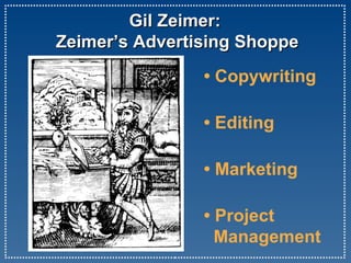 Gil Zeimer:  Zeimer’s Advertising Shoppe •  Copywriting •  Editing •  Marketing •  Project   Management 