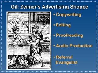 Gil: Zeimer’s Advertising Shoppe •  Copywriting •  Editing • Proofreading • Audio Production •  Referral    Evangelist 
