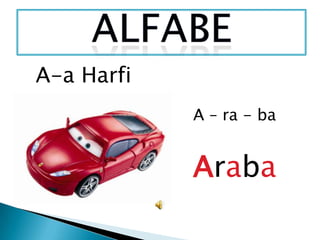 A-a Harfi
            A – ra - ba


            Araba
 