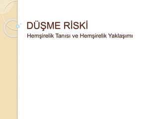 DÜŞME RİSKİ
Hemşirelik Tanısı ve Hemşirelik Yaklaşımı
 