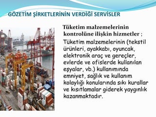 GÖZETİM ŞİRKETLERİNİN VERDİĞİ SERVİSLER
Tüketim malzemelerinin
kontrolüne ilişkin hizmetler ;
Tüketim malzemelerinin (teks...