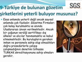 9-Türkiye de bulunan gözetim
şirketlerini yeterli buluyor musunuz?
 Esas anlamda yeterli değil ancak sayısal
anlamda çok ...