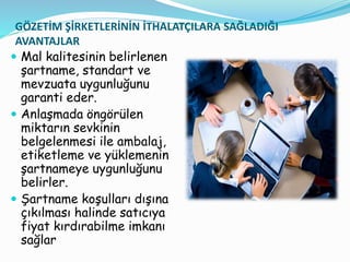 GÖZETİM ŞİRKETLERİNİN İTHALATÇILARA SAĞLADIĞI
AVANTAJLAR
 Mal kalitesinin belirlenen
şartname, standart ve
mevzuata uygun...