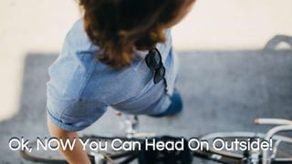 1. Identify your biggest risk
2. Assess your options
3. Don’t mess it up!
Ok, NOW You Can Head On Outside!Ok, NOW You Can Head On Outside!
 