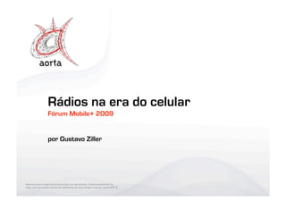 Rádios na era do celular
          Fórum Mobile+ 2009


          por Gustavo Ziller




Fórum Mobile+ 09/09/09
 