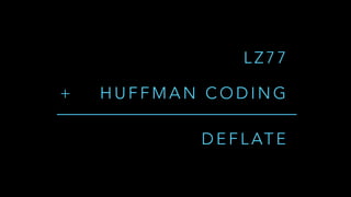 D E F L AT E
L Z 7 7
H U F F M A N C O D I N G+
 